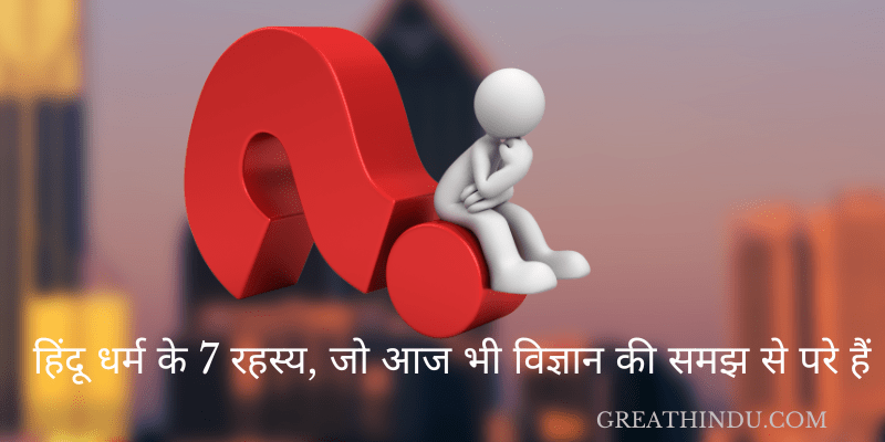 हिंदू धर्म के 7 रहस्य, जो आज भी विज्ञान की समझ से परे हैं